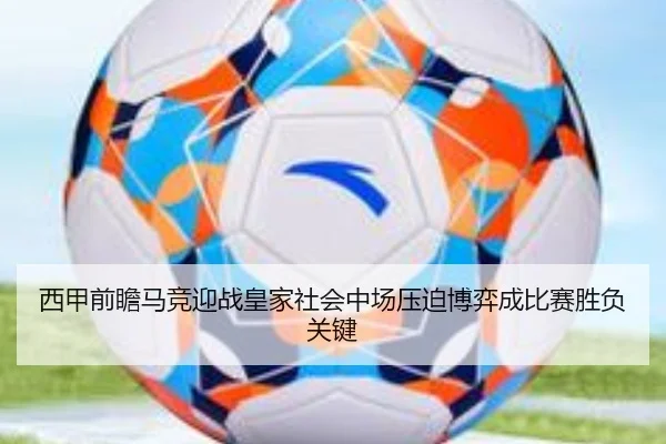 西甲前瞻马竞迎战皇家社会中场压迫博弈成比赛胜负关键