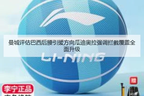曼城评估巴西后腰引援方向瓜迪奥拉强调拦截覆盖全面升级